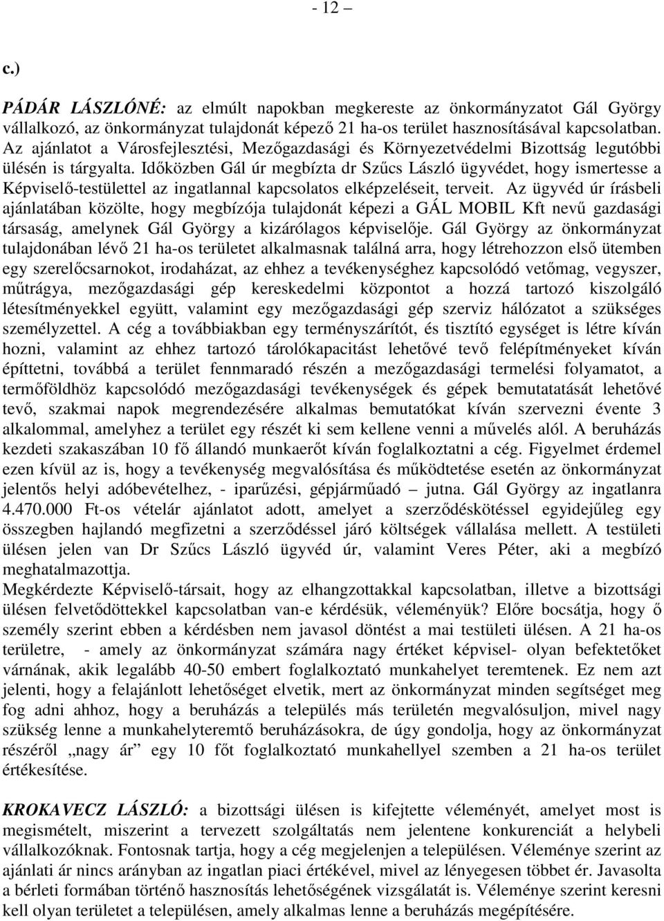 Idıközben Gál úr megbízta dr Szőcs László ügyvédet, hogy ismertesse a Képviselı-testülettel az ingatlannal kapcsolatos elképzeléseit, terveit.