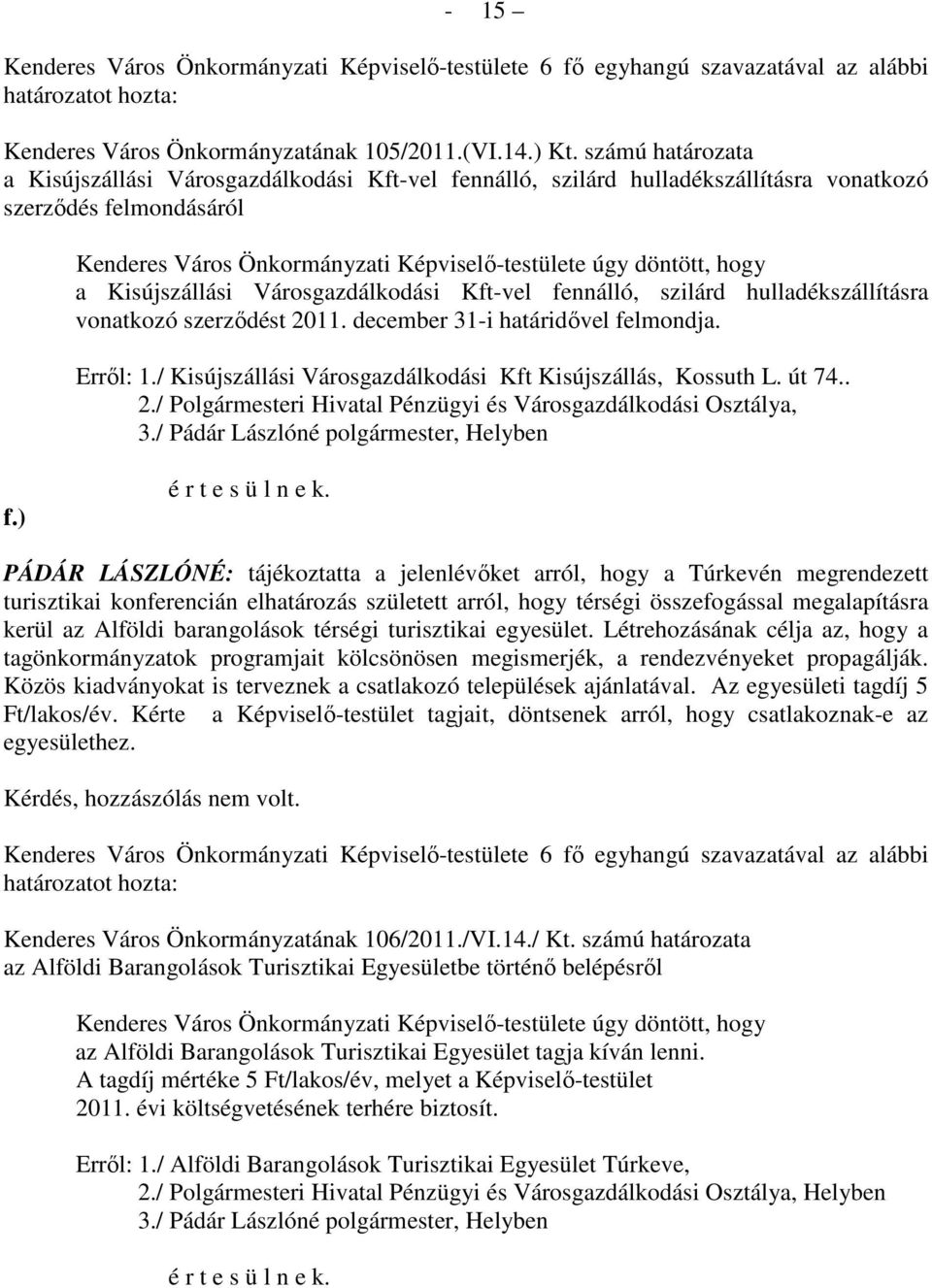 Kisújszállási Városgazdálkodási Kft-vel fennálló, szilárd hulladékszállításra vonatkozó szerzıdést 2011. december 31-i határidıvel felmondja. Errıl: 1.