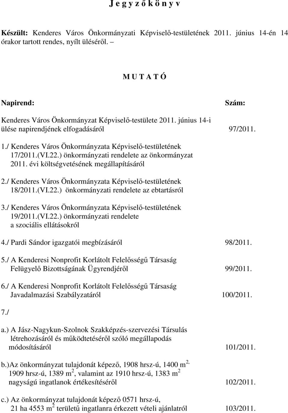 (VI.22.) önkormányzati rendelete az önkormányzat 2011. évi költségvetésének megállapításáról 2./ Kenderes Város Önkormányzata Képviselı-testületének 18/2011.(VI.22.) önkormányzati rendelete az ebtartásról 3.