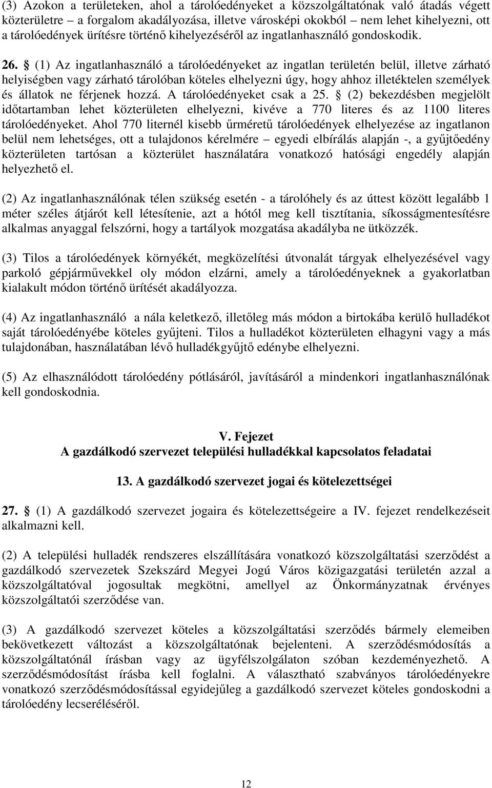 (1) Az ingatlanhasználó a tárolóedényeket az ingatlan területén belül, illetve zárható helyiségben vagy zárható tárolóban köteles elhelyezni úgy, hogy ahhoz illetéktelen személyek és állatok ne