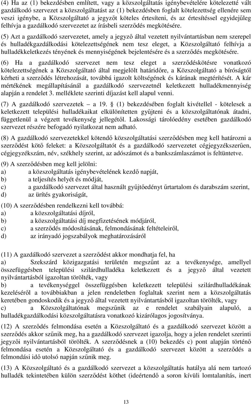 (5) Azt a gazdálkodó szervezetet, amely a jegyzı által vezetett nyilvántartásban nem szerepel és hulladékgazdálkodási kötelezettségének nem tesz eleget, a Közszolgáltató felhívja a hulladékkeletkezés