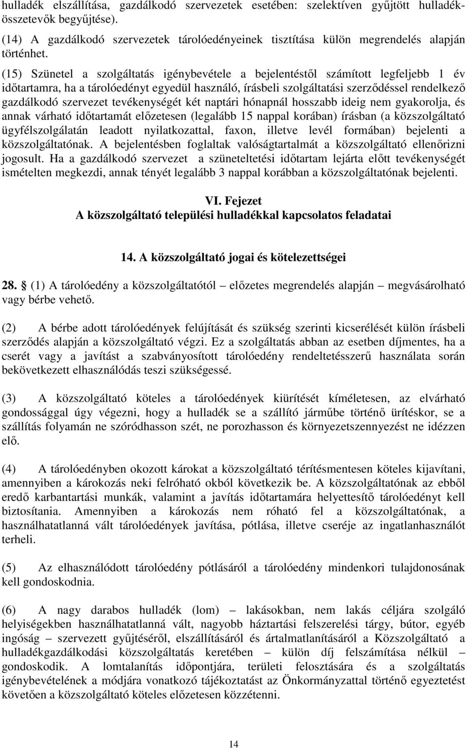 (15) Szünetel a szolgáltatás igénybevétele a bejelentéstıl számított legfeljebb 1 év idıtartamra, ha a tárolóedényt egyedül használó, írásbeli szolgáltatási szerzıdéssel rendelkezı gazdálkodó