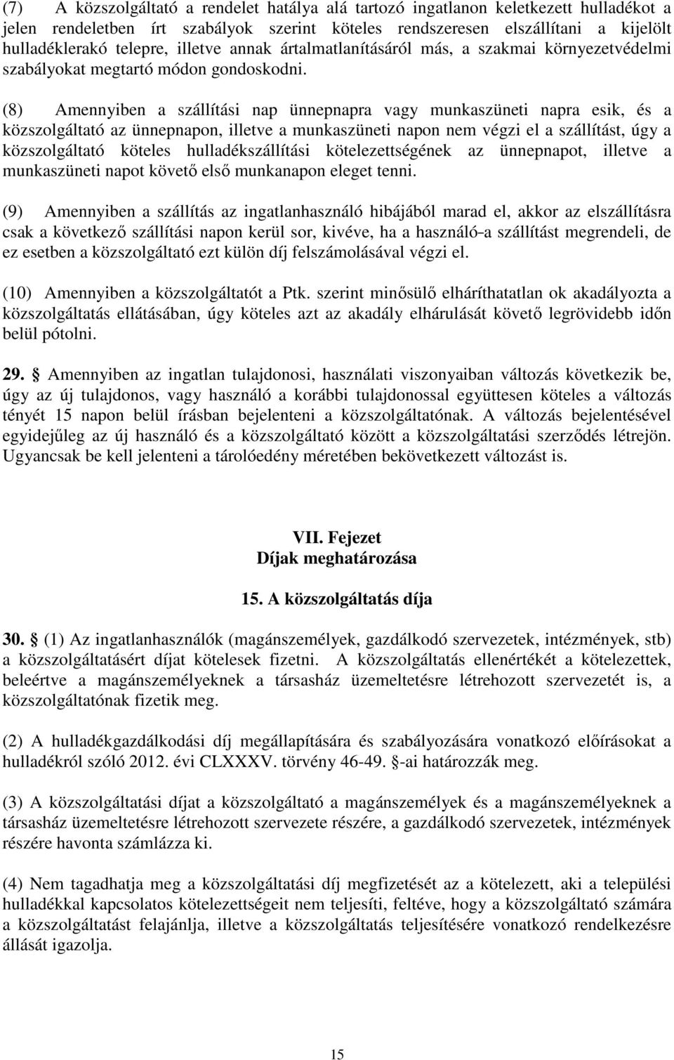 (8) Amennyiben a szállítási nap ünnepnapra vagy munkaszüneti napra esik, és a közszolgáltató az ünnepnapon, illetve a munkaszüneti napon nem végzi el a szállítást, úgy a közszolgáltató köteles