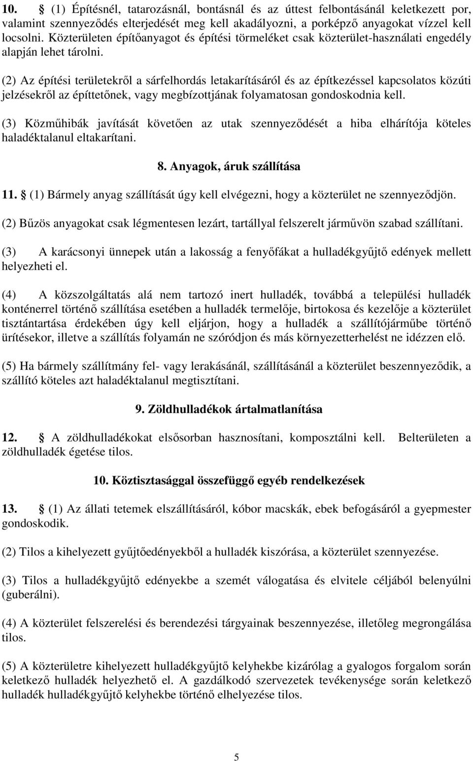 (2) Az építési területekrıl a sárfelhordás letakarításáról és az építkezéssel kapcsolatos közúti jelzésekrıl az építtetınek, vagy megbízottjának folyamatosan gondoskodnia kell.