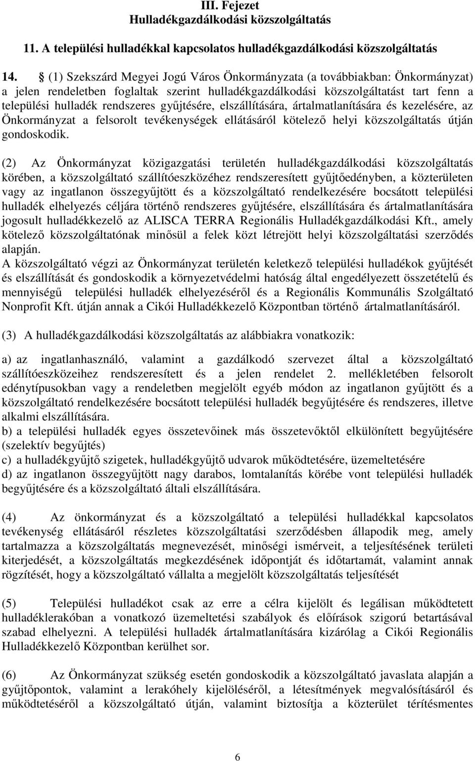 győjtésére, elszállítására, ártalmatlanítására és kezelésére, az Önkormányzat a felsorolt tevékenységek ellátásáról kötelezı helyi közszolgáltatás útján gondoskodik.