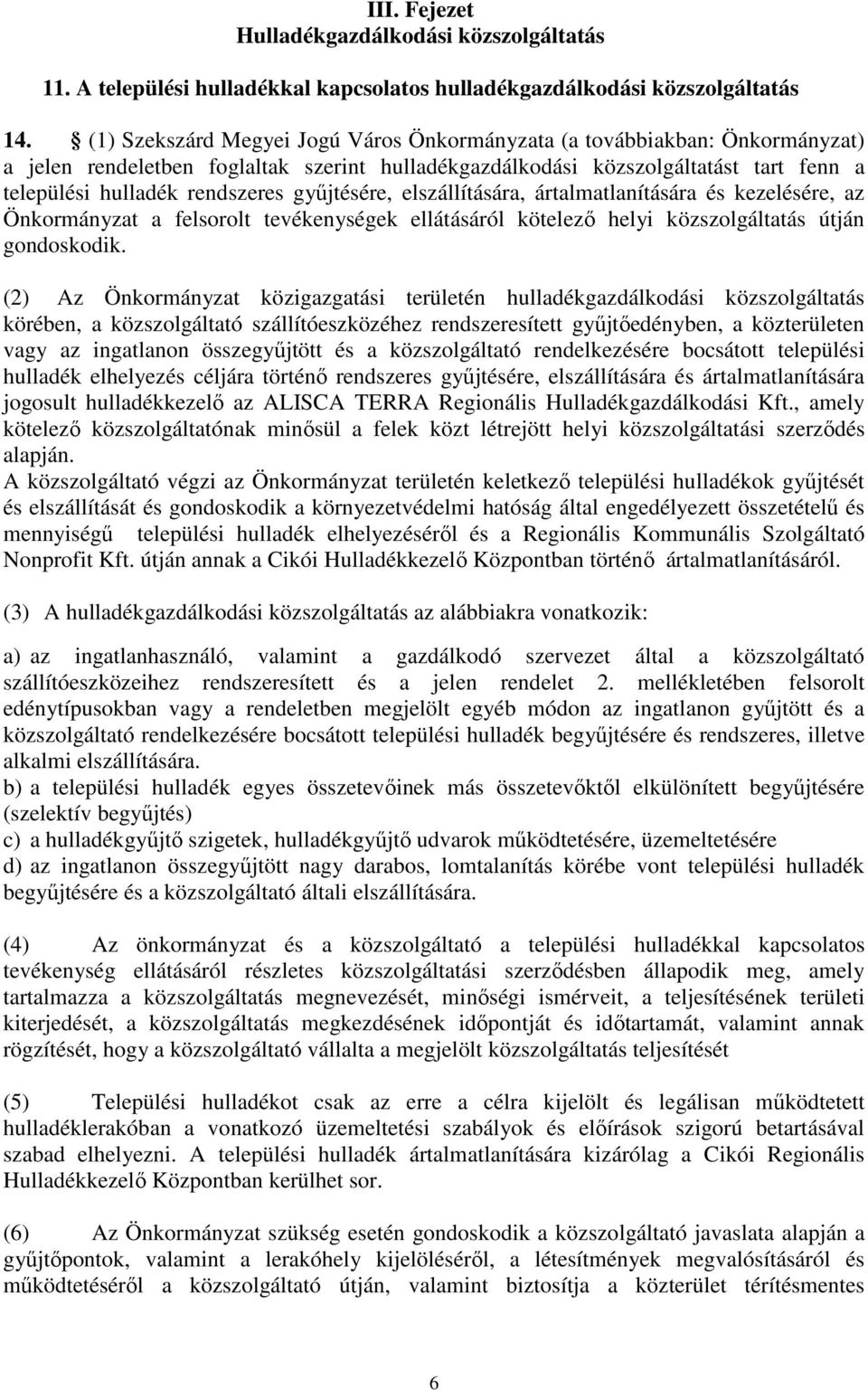 győjtésére, elszállítására, ártalmatlanítására és kezelésére, az Önkormányzat a felsorolt tevékenységek ellátásáról kötelezı helyi közszolgáltatás útján gondoskodik.