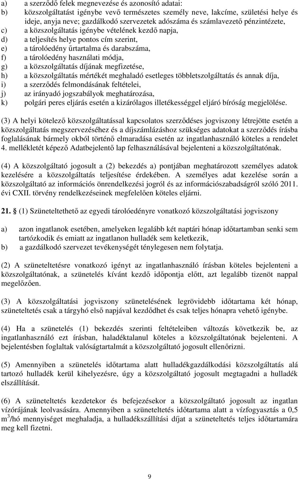 g) a közszolgáltatás díjának megfizetése, h) a közszolgáltatás mértékét meghaladó esetleges többletszolgáltatás és annak díja, i) a szerzıdés felmondásának feltételei, j) az irányadó jogszabályok