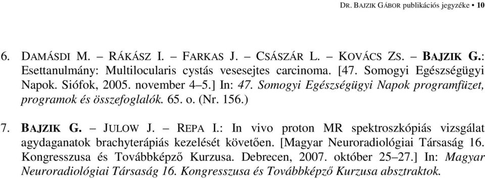 BAJZIK G. JULOW J. REPA I.: In vivo proton MR spektroszkópiás vizsgálat agydaganatok brachyterápiás kezelését követıen. [Magyar Neuroradiológiai Társaság 16.
