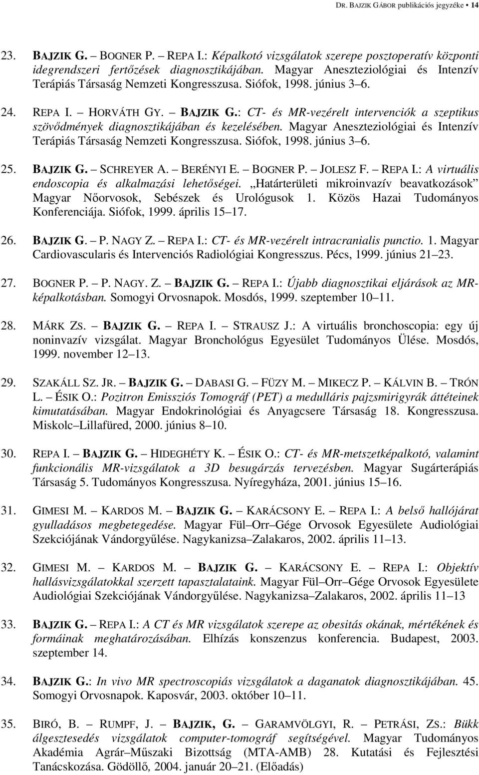: CT- és MR-vezérelt intervenciók a szeptikus szövıdmények diagnosztikájában és kezelésében. Magyar Aneszteziológiai és Intenzív Terápiás Társaság Nemzeti Kongresszusa. Siófok, 1998. június 3 6. 25.