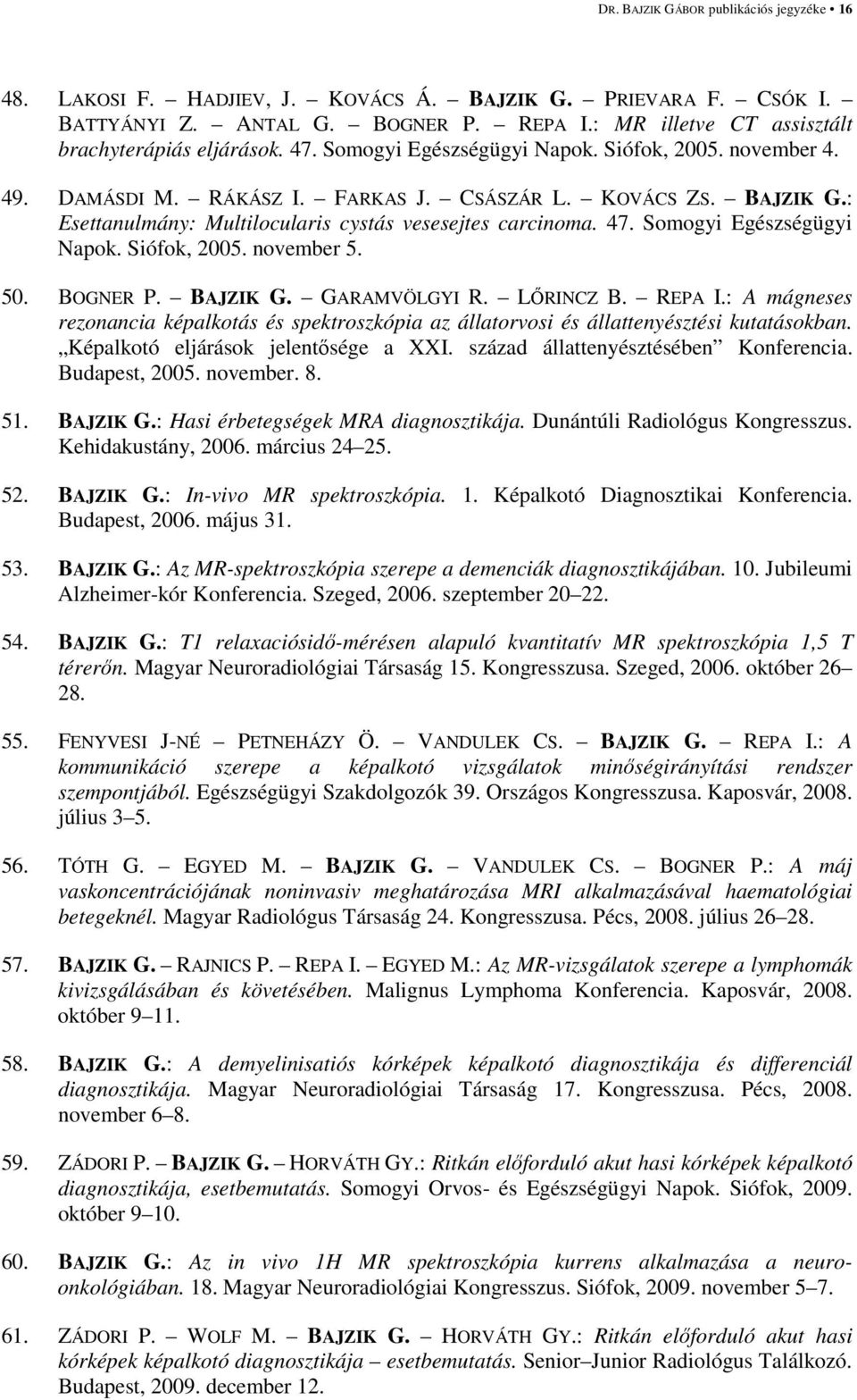 Somogyi Egészségügyi Napok. Siófok, 2005. november 5. 50. BOGNER P. BAJZIK G. GARAMVÖLGYI R. LİRINCZ B. REPA I.
