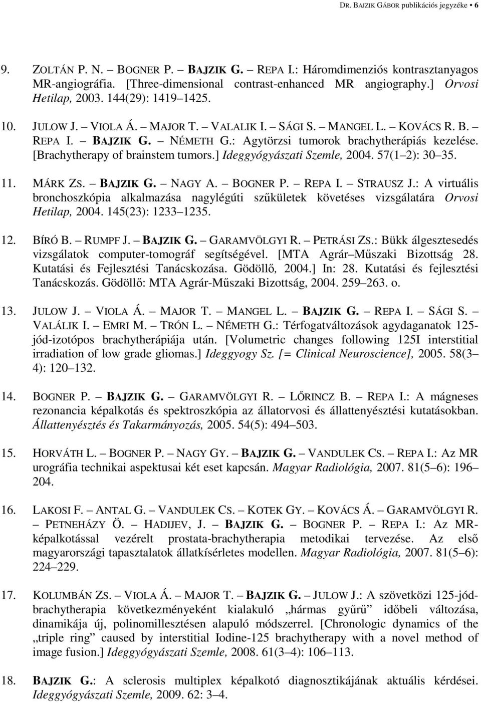 [Brachytherapy of brainstem tumors.] Ideggyógyászati Szemle, 2004. 57(1 2): 30 35. 11. MÁRK ZS. BAJZIK G. NAGY A. BOGNER P. REPA I. STRAUSZ J.