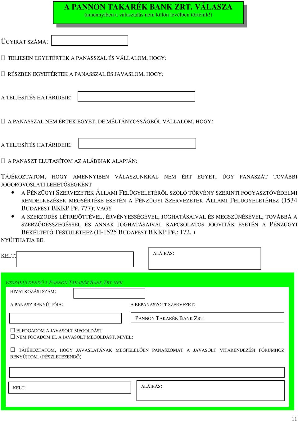 VÁLLALOM, HOGY: A TELJESÍTÉS HATÁRIDEJE: A PANASZT ELUTASÍTOM AZ ALÁBBIAK ALAPJÁN: TÁJÉKOZTATOM, HOGY AMENNYIBEN VÁLASZUNKKAL NEM ÉRT EGYET, ÚGY PANASZÁT TOVÁBBI JOGOROVOSLATI LEHETŐSÉGKÉNT A