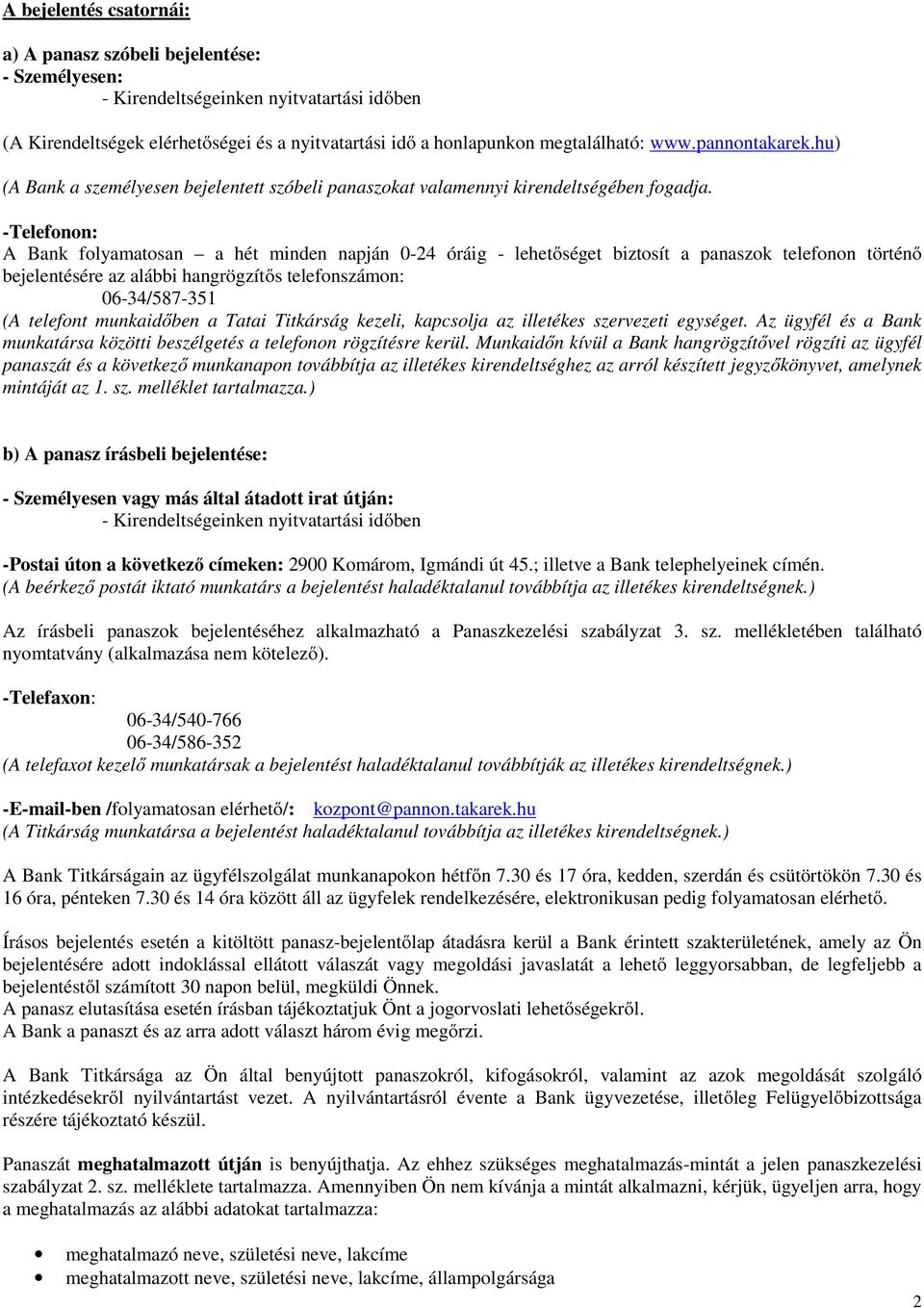 -Telefonon: A Bank folyamatosan a hét minden napján 0-24 óráig - lehetőséget biztosít a panaszok telefonon történő bejelentésére az alábbi hangrögzítős telefonszámon: 06-34/587-351 (A telefont