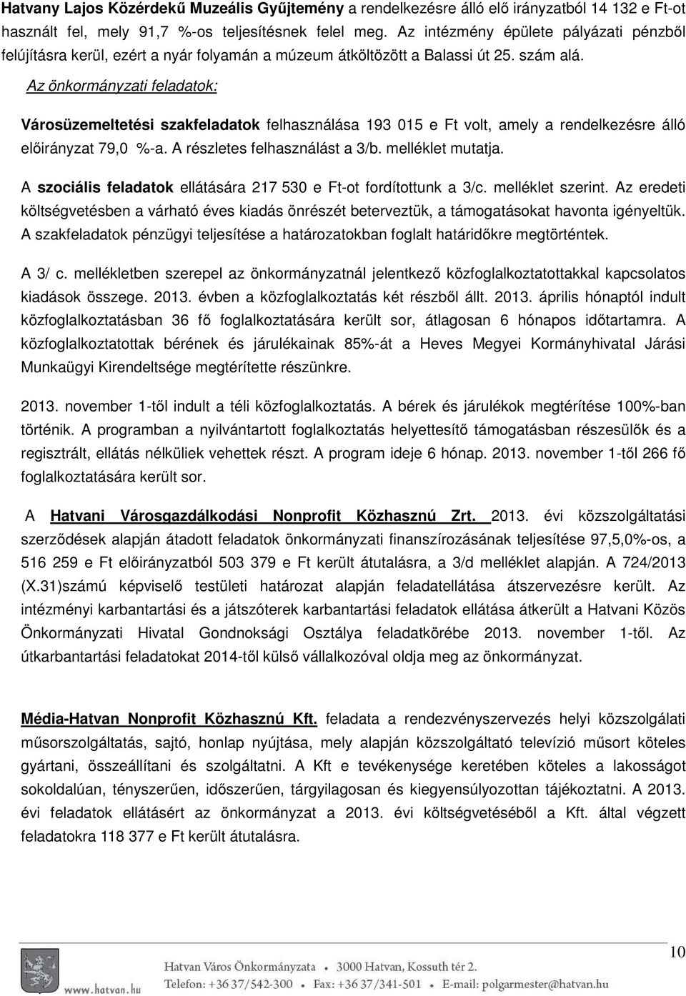 Az önkormányzati : Városüzemeltetési szak felhasználása 193 015 e Ft volt, amely a rendelkezésre álló előirányzat 79,0 %-a. A részletes felhasználást a 3/b. melléklet mutatja.