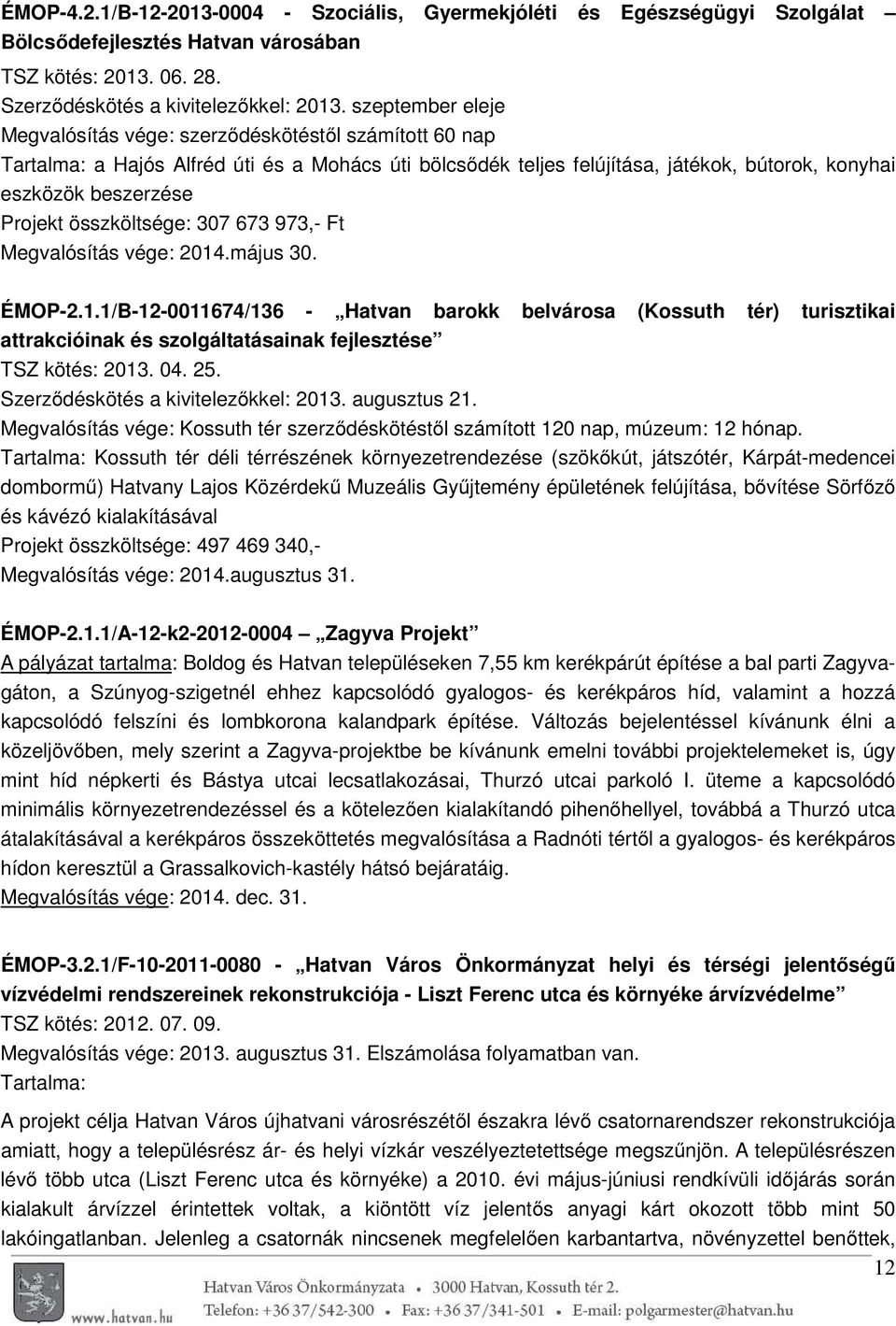összköltsége: 307 673 973,- Ft Megvalósítás vége: 2014.május 30. ÉMOP-2.1.1/B-12-0011674/136 - Hatvan barokk belvárosa (Kossuth tér) turisztikai attrakcióinak és szolgáltatásainak fejlesztése TSZ kötés: 2013.