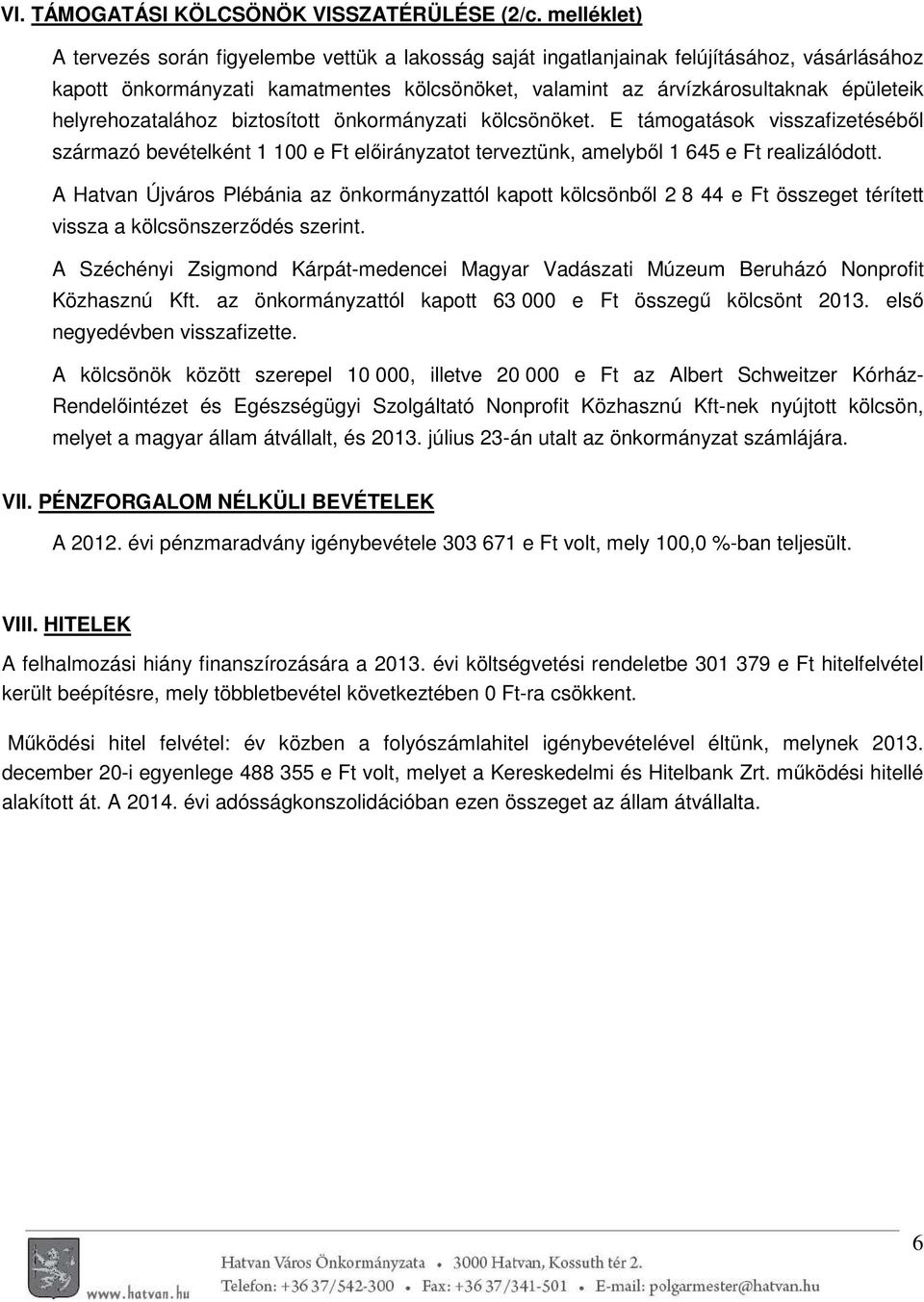 helyrehozatalához biztosított önkormányzati kölcsönöket. E támogatások visszafizetéséből származó bevételként 1 100 e Ft előirányzatot terveztünk, amelyből 1 645 e Ft realizálódott.