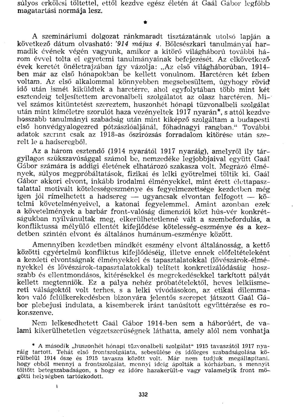 Bölcsészkari tanulmányai harmadik évének végén vagyunk, amikor a kitörő világháború további három évvel tolta el egyetemi tanulmányainak befejezését.