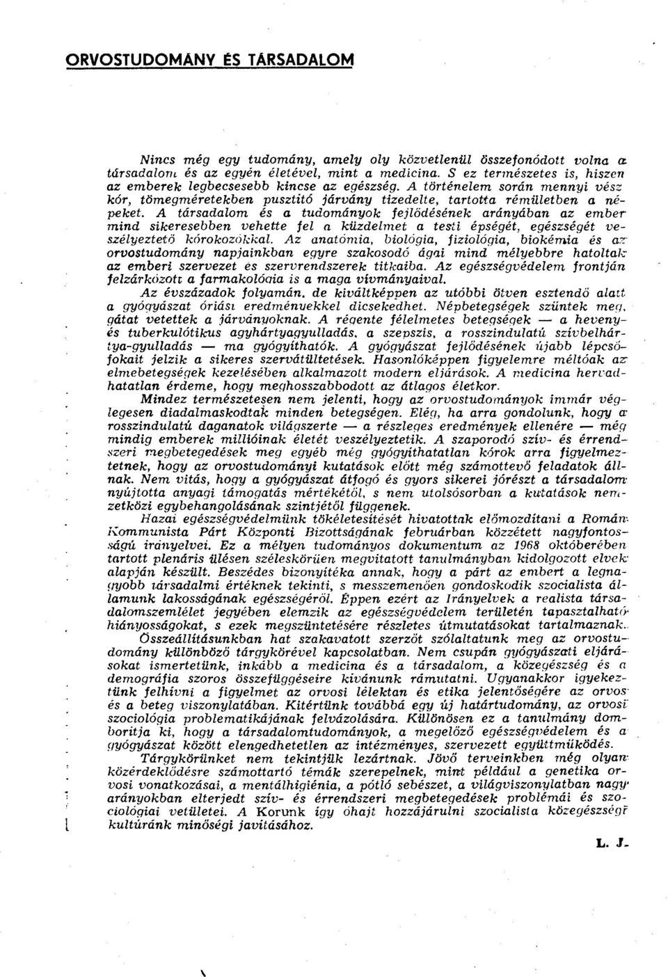 A társadalom és a tudományok fejlődésének arányában az ember mind sikeresebben vehette fel a küzdelmet a testi épségét, egészségét veszélyeztető kórokozókkal.