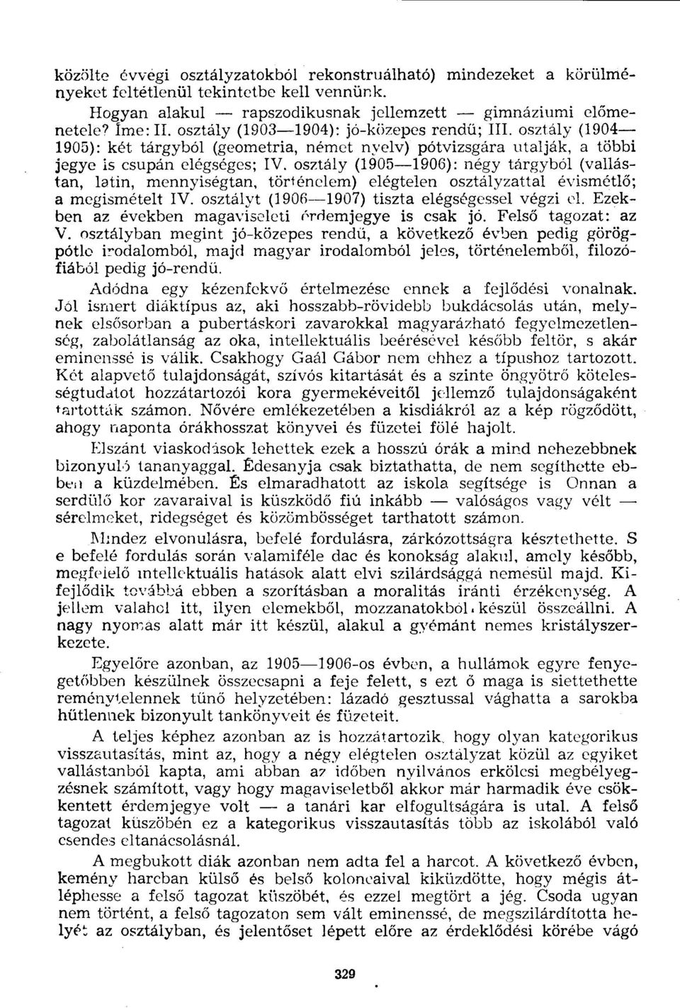 osztály (1905 1906): négy tárgyból (vallástan, latin, mennyiségtan, történelem) elégtelen osztályzattal évismétlő; a megismételt IV. osztályt (1906 1907) tiszta elégségessel végzi el.