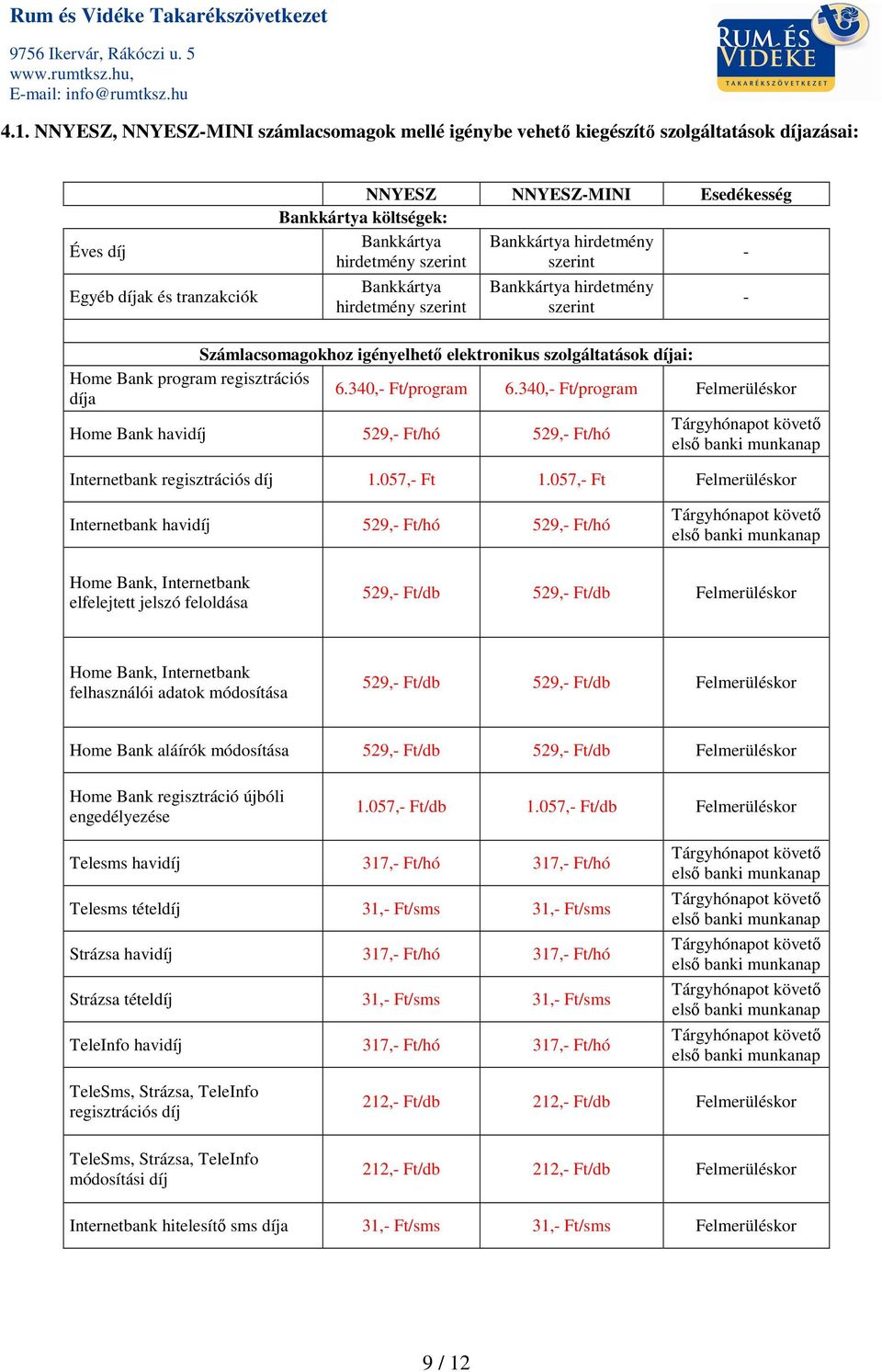 340, Ft/program Felmerüléskor Home Bank havidíj 529, Ft/hó 529, Ft/hó Internetbank regisztrációs díj 1.057, Ft 1.