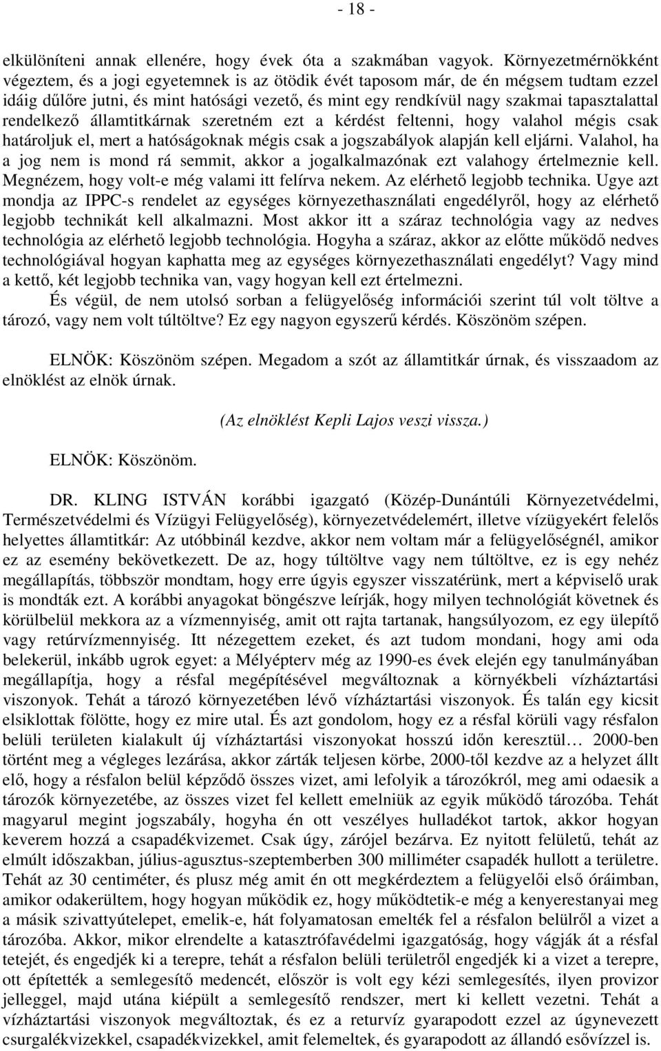 tapasztalattal rendelkező államtitkárnak szeretném ezt a kérdést feltenni, hogy valahol mégis csak határoljuk el, mert a hatóságoknak mégis csak a jogszabályok alapján kell eljárni.