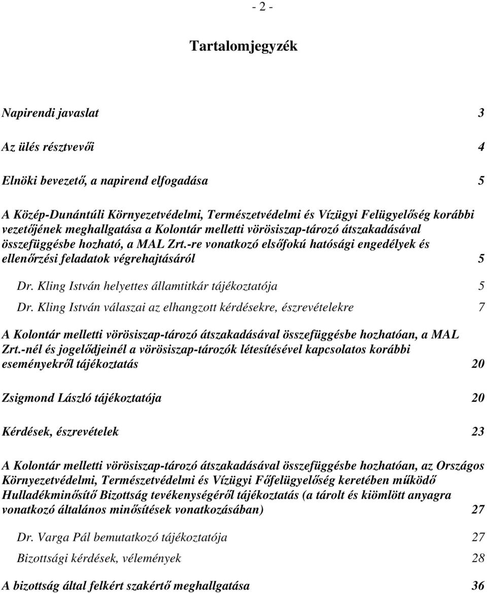 -re vonatkozó elsőfokú hatósági engedélyek és ellenőrzési feladatok végrehajtásáról 5 Dr. Kling István helyettes államtitkár tájékoztatója 5 Dr.