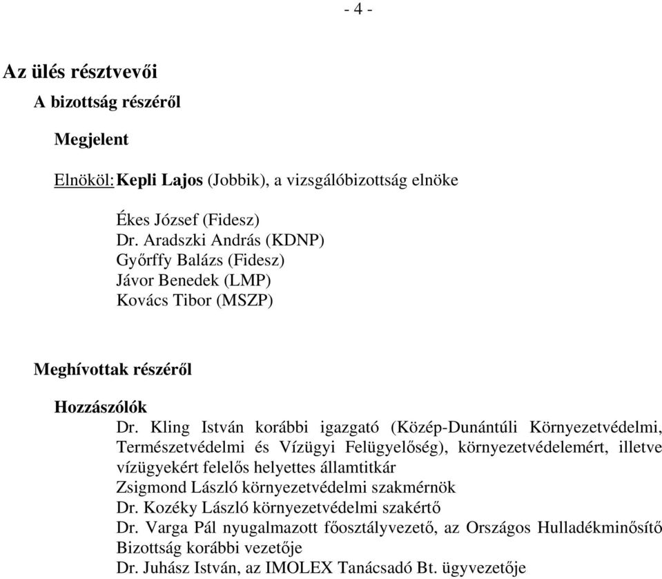 Kling István korábbi igazgató (Közép-Dunántúli Környezetvédelmi, Természetvédelmi és Vízügyi Felügyelőség), környezetvédelemért, illetve vízügyekért felelős helyettes