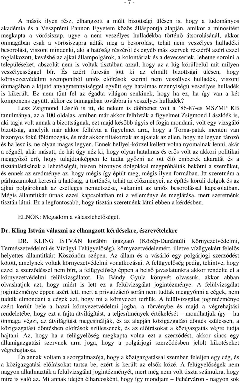 más szervek részéről azért ezzel foglalkozott, kevésbé az ajkai állampolgárok, a kolontáriak és a devecseriek, lehetne sorolni a településeket, abszolút nem is voltak tisztában azzal, hogy az a lúg