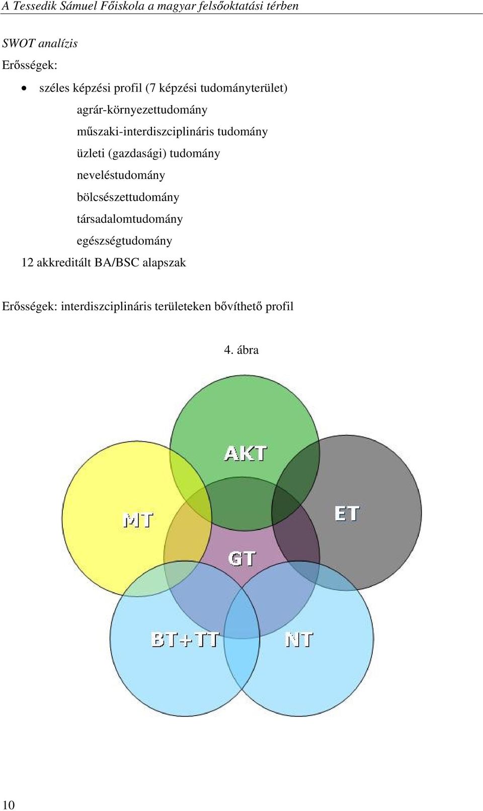 üzleti (gazdasági) tudomány neveléstudomány bölcsészettudomány társadalomtudomány