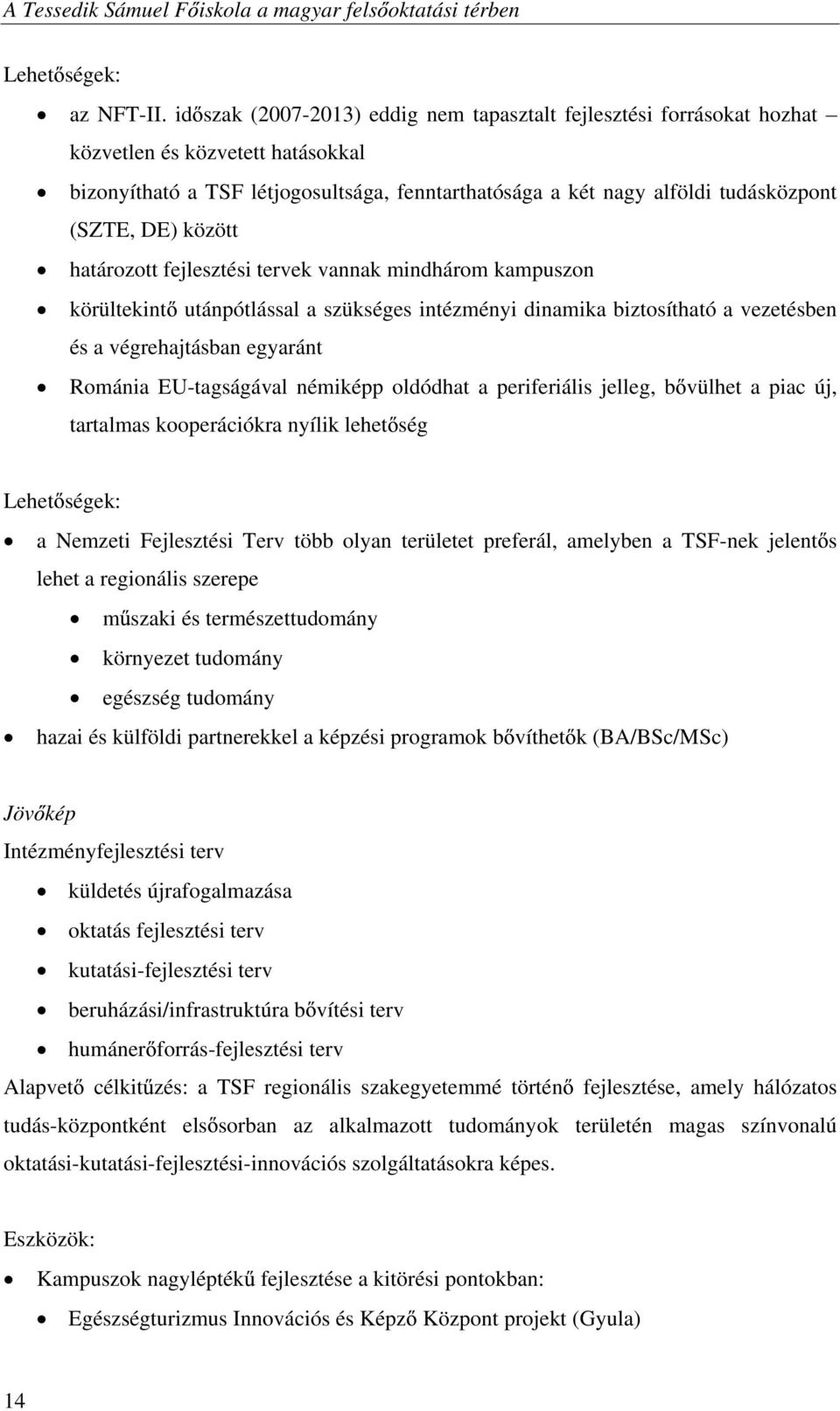 DE) között határozott fejlesztési tervek vannak mindhárom kampuszon körültekint utánpótlással a szükséges intézményi dinamika biztosítható a vezetésben és a végrehajtásban egyaránt Románia