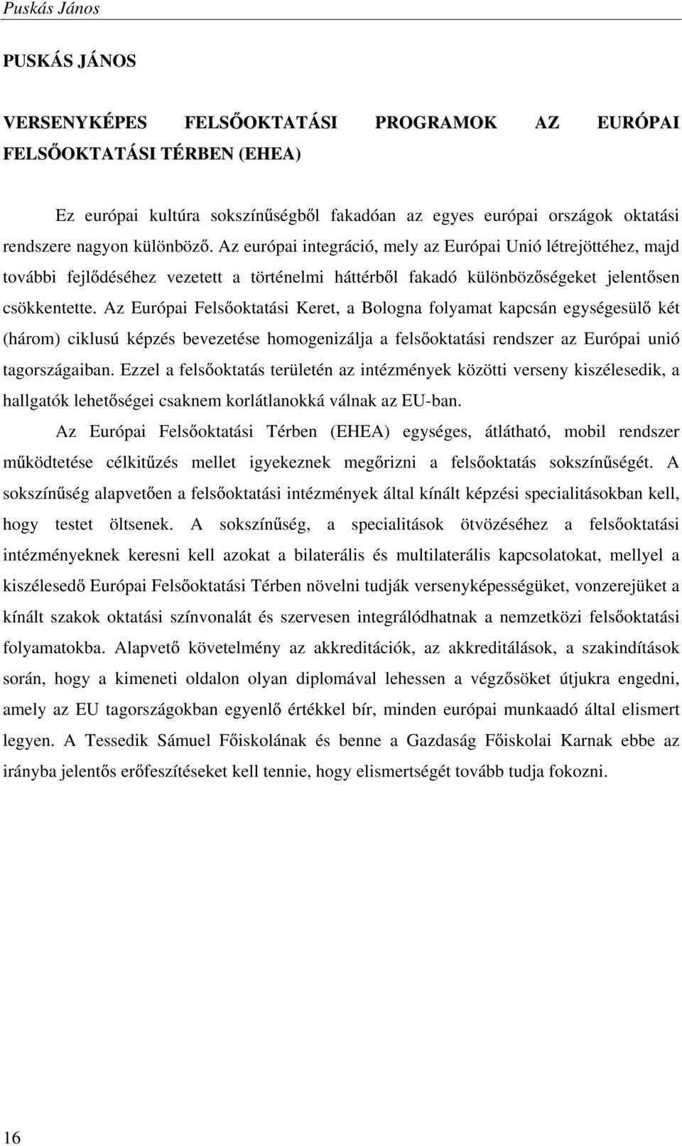 Az Európai Fels oktatási Keret, a Bologna folyamat kapcsán egységesül két (három) ciklusú képzés bevezetése homogenizálja a fels oktatási rendszer az Európai unió tagországaiban.