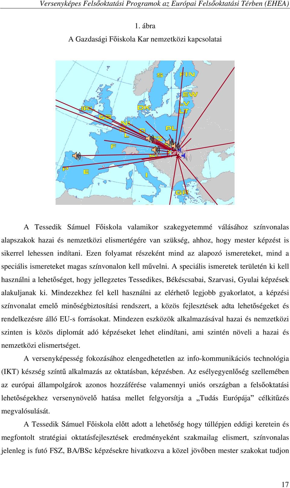 lehessen indítani. Ezen folyamat részeként mind az alapozó ismereteket, mind a speciális ismereteket magas színvonalon kell m velni.