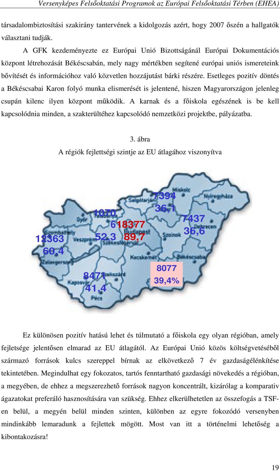közvetlen hozzájutást bárki részére. Esetleges pozitív döntés a Békéscsabai Karon folyó munka elismerését is jelentené, hiszen Magyarországon jelenleg csupán kilenc ilyen központ m ködik.