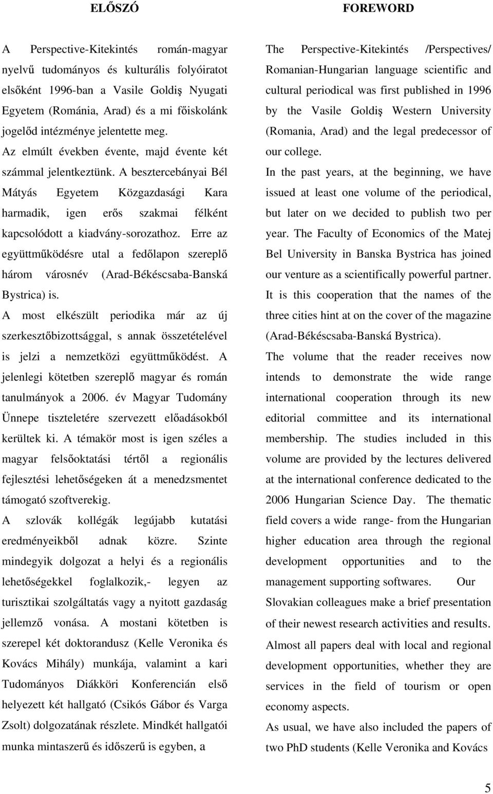 A besztercebányai Bél Mátyás Egyetem Közgazdasági Kara harmadik, igen er s szakmai félként kapcsolódott a kiadvány-sorozathoz.