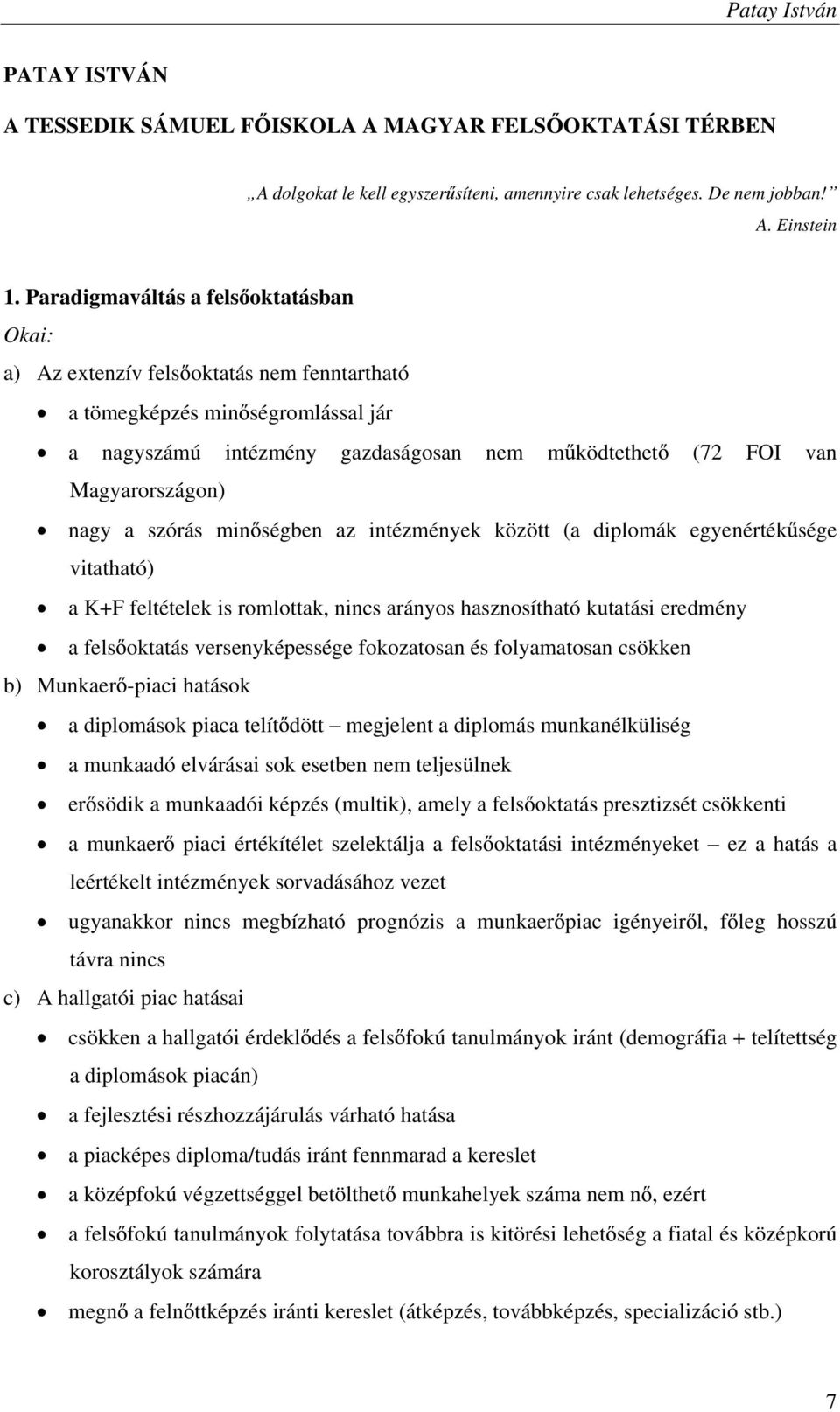 nagy a szórás min ségben az intézmények között (a diplomák egyenérték sége vitatható) a K+F feltételek is romlottak, nincs arányos hasznosítható kutatási eredmény a fels oktatás versenyképessége