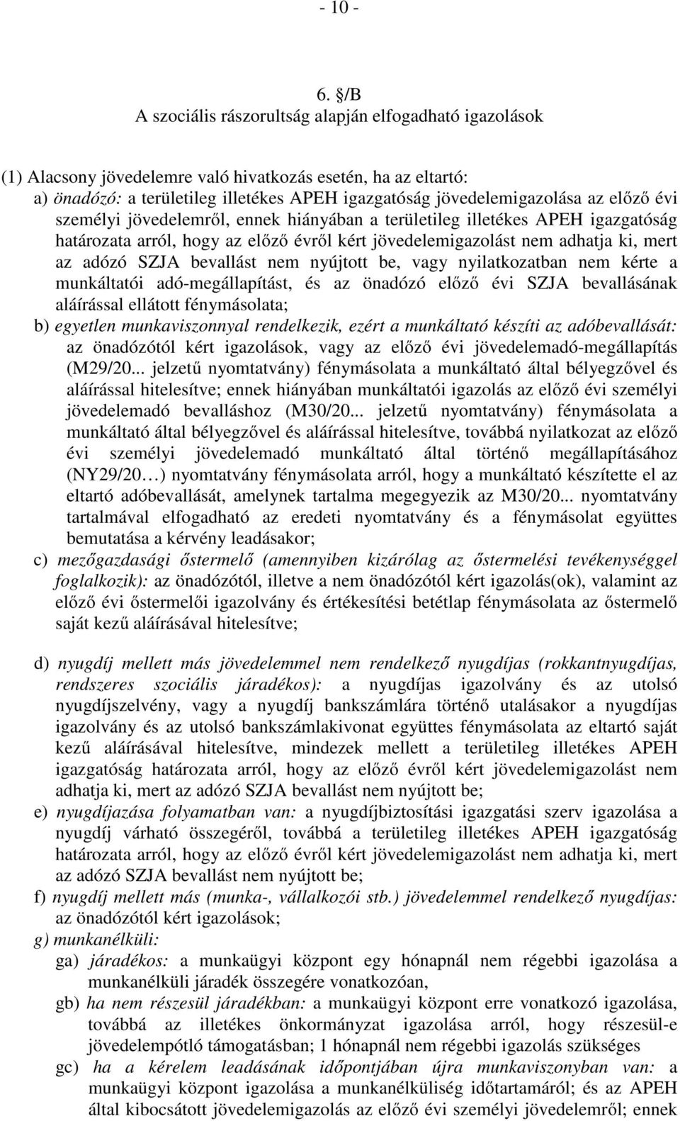 előző évi személyi jövedelemről, ennek hiányában a területileg illetékes APEH igazgatóság határozata arról, hogy az előző évről kért jövedelemigazolást nem adhatja ki, mert az adózó SZJA bevallást