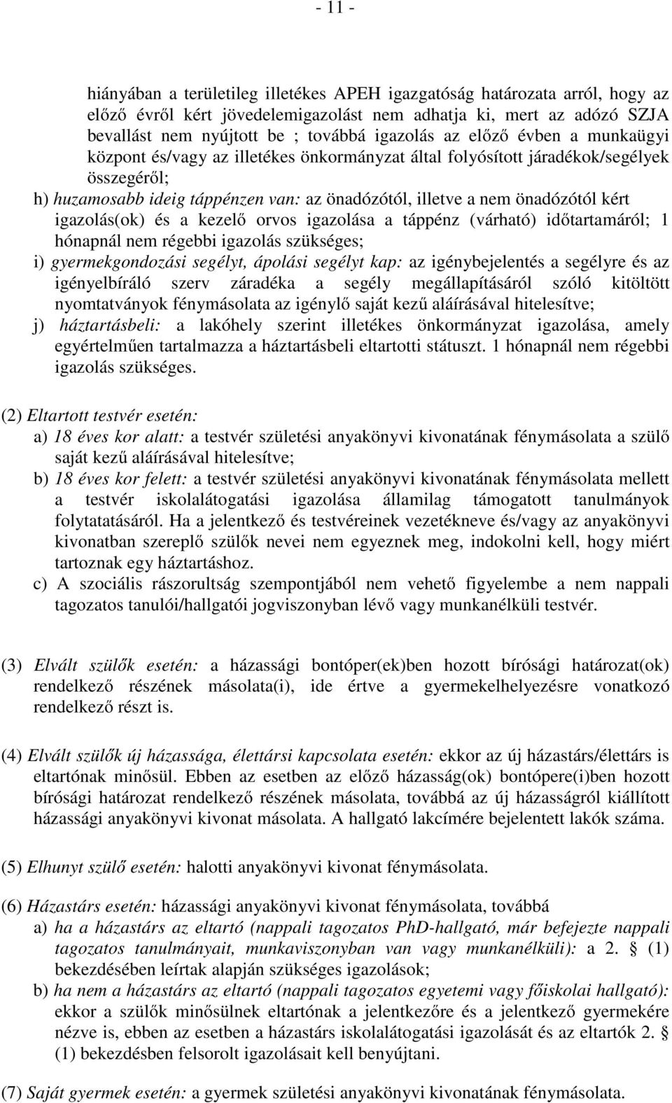 igazolás(ok) és a kezelő orvos igazolása a táppénz (várható) időtartamáról; 1 hónapnál nem régebbi igazolás szükséges; i) gyermekgondozási segélyt, ápolási segélyt kap: az igénybejelentés a segélyre