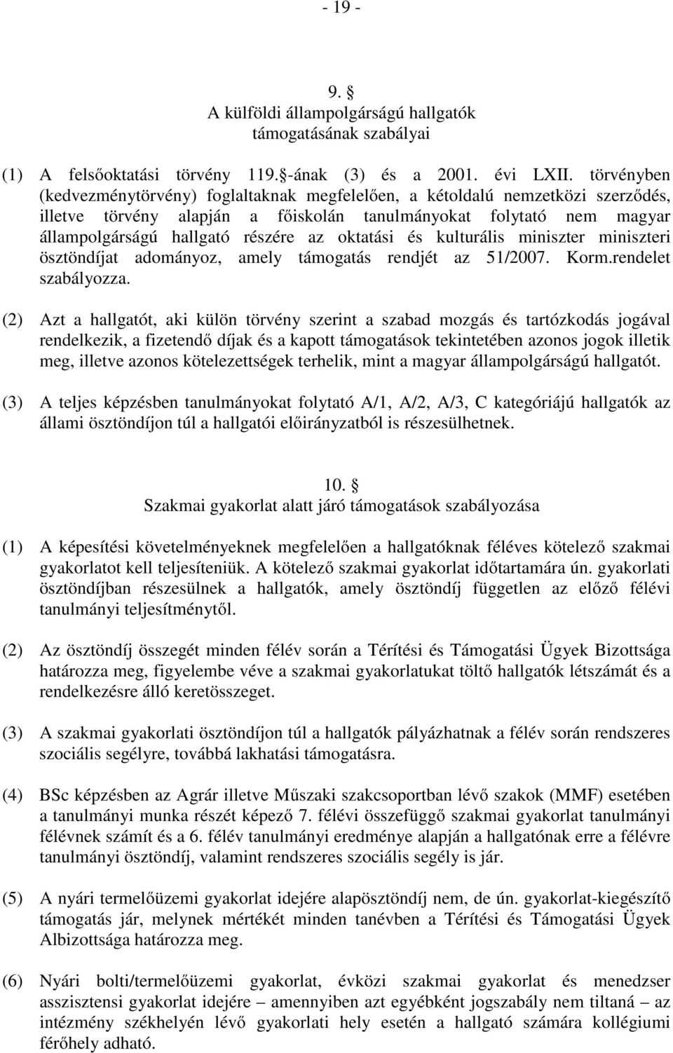 oktatási és kulturális miniszter miniszteri ösztöndíjat adományoz, amely támogatás rendjét az 51/2007. Korm.rendelet szabályozza.