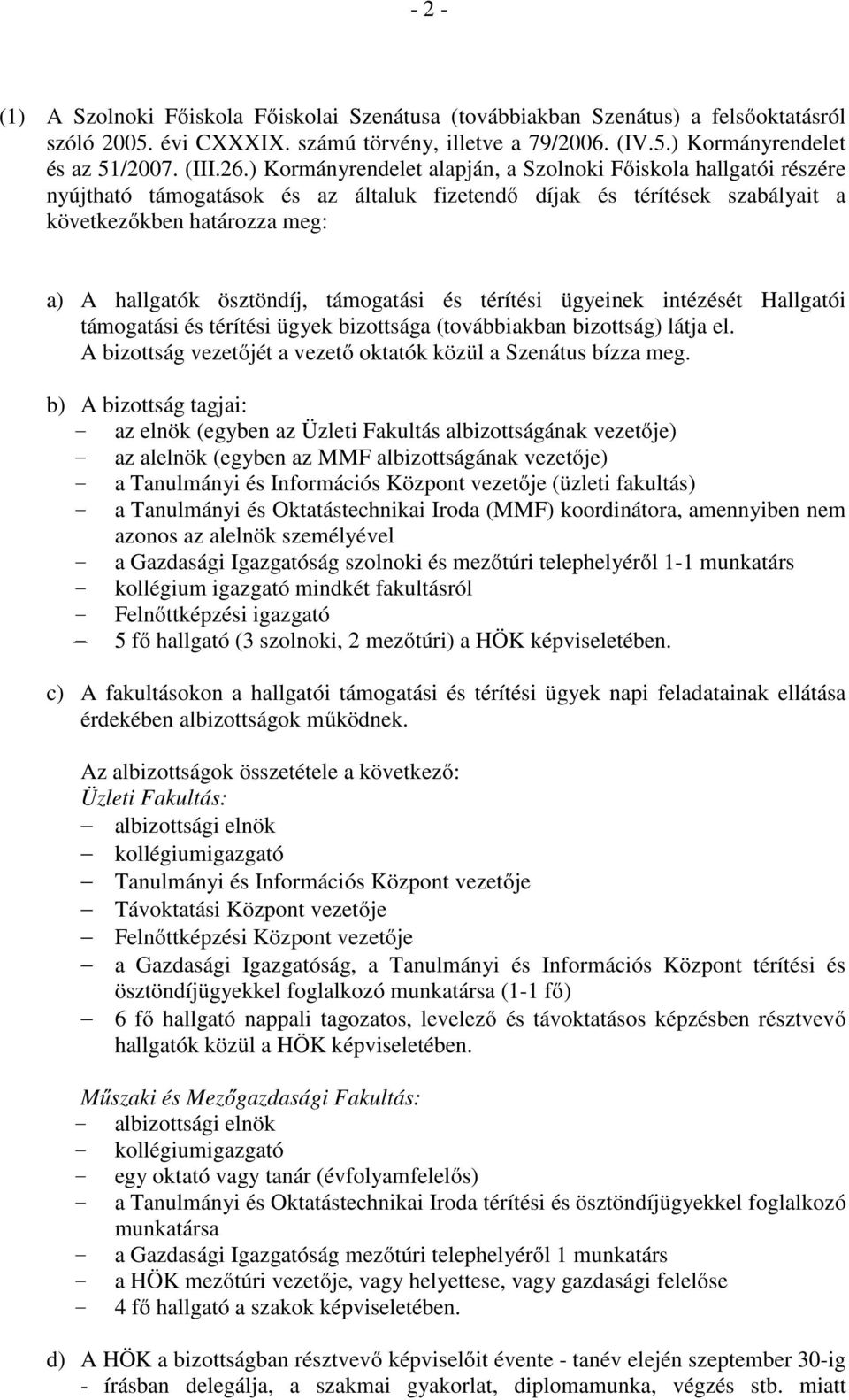 támogatási és térítési ügyeinek intézését Hallgatói támogatási és térítési ügyek bizottsága (továbbiakban bizottság) látja el. A bizottság vezetőjét a vezető oktatók közül a Szenátus bízza meg.