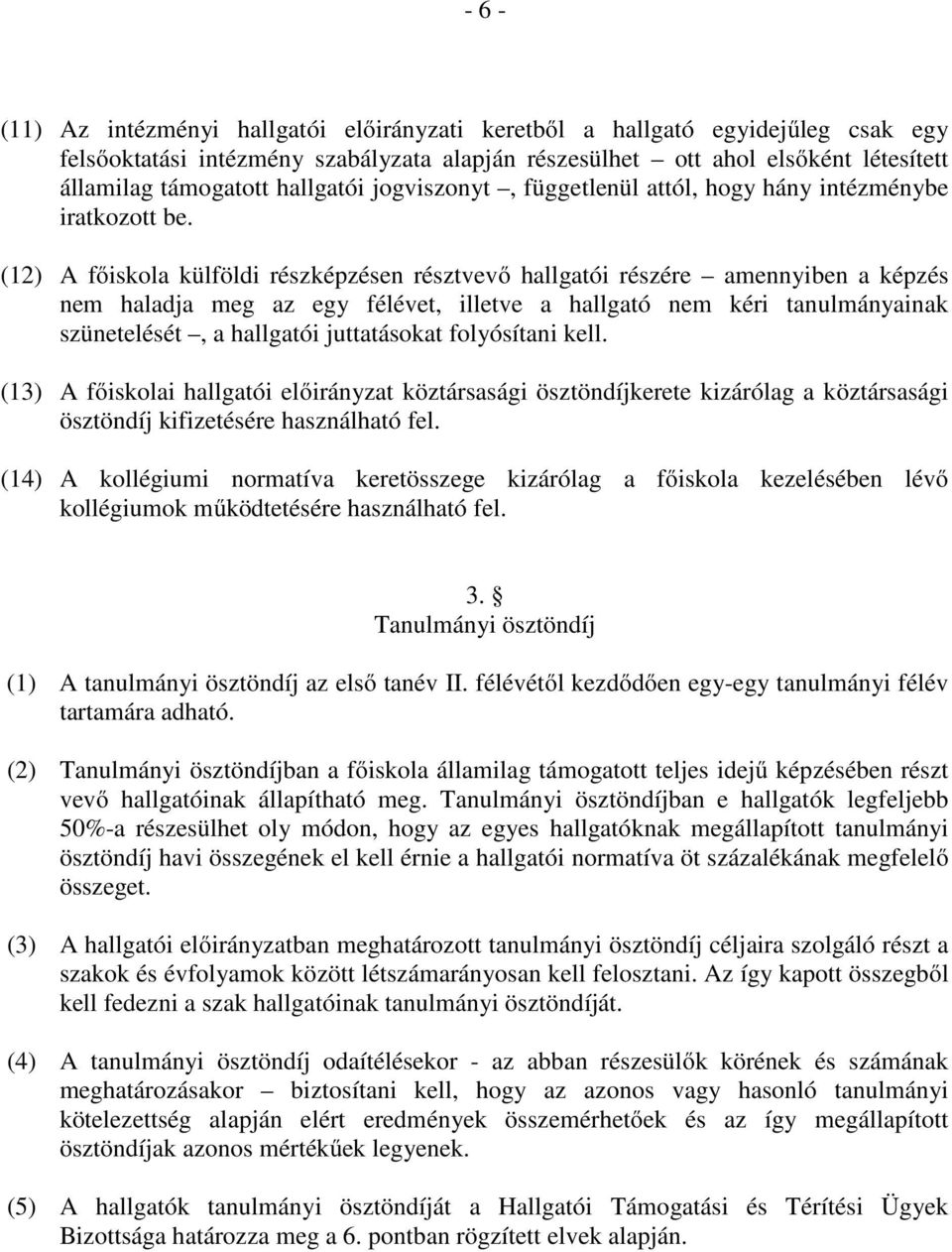 (12) A főiskola külföldi részképzésen résztvevő hallgatói részére amennyiben a képzés nem haladja meg az egy félévet, illetve a hallgató nem kéri tanulmányainak szünetelését, a hallgatói juttatásokat