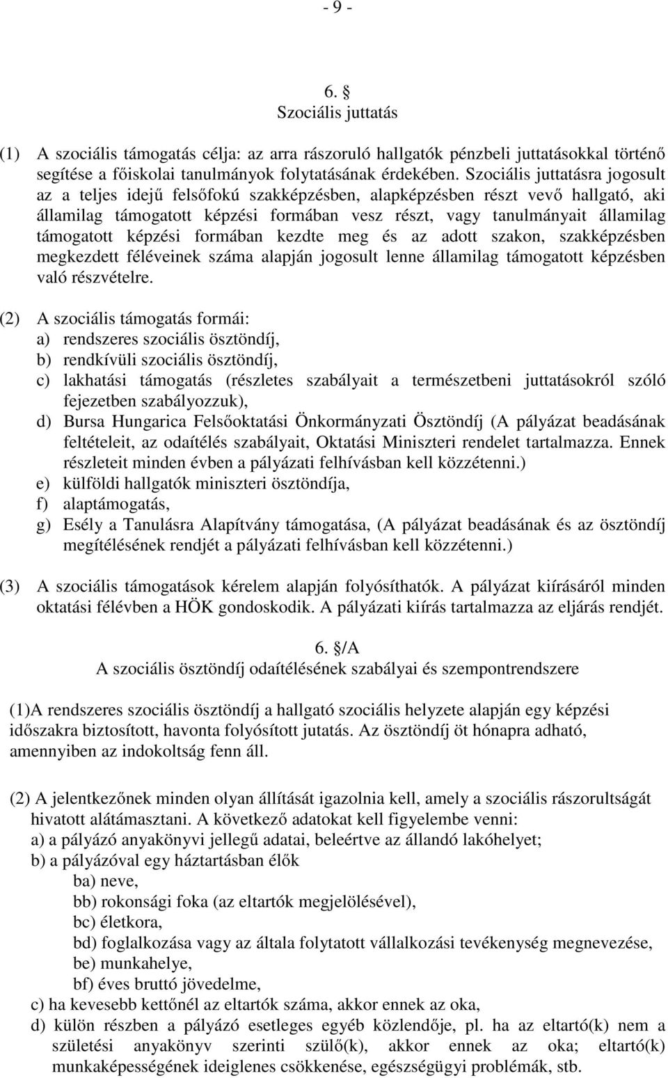 támogatott képzési formában kezdte meg és az adott szakon, szakképzésben megkezdett féléveinek száma alapján jogosult lenne államilag támogatott képzésben való részvételre.