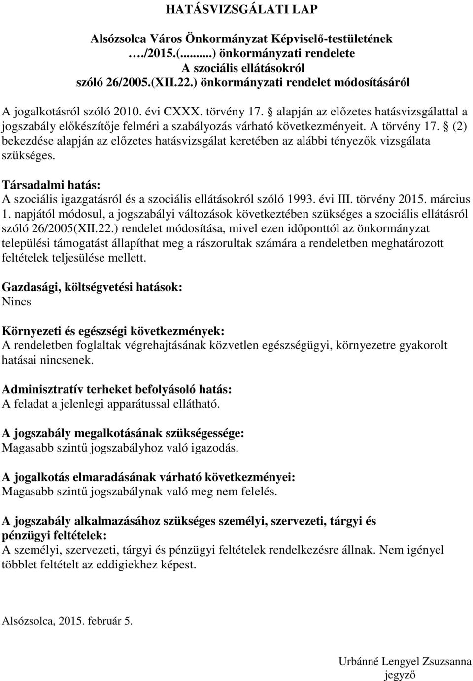 A törvény 17. (2) bekezdése alapján az előzetes hatásvizsgálat keretében az alábbi tényezők vizsgálata szükséges. Társadalmi hatás: A szociális igazgatásról és a szociális ellátásokról szóló 1993.