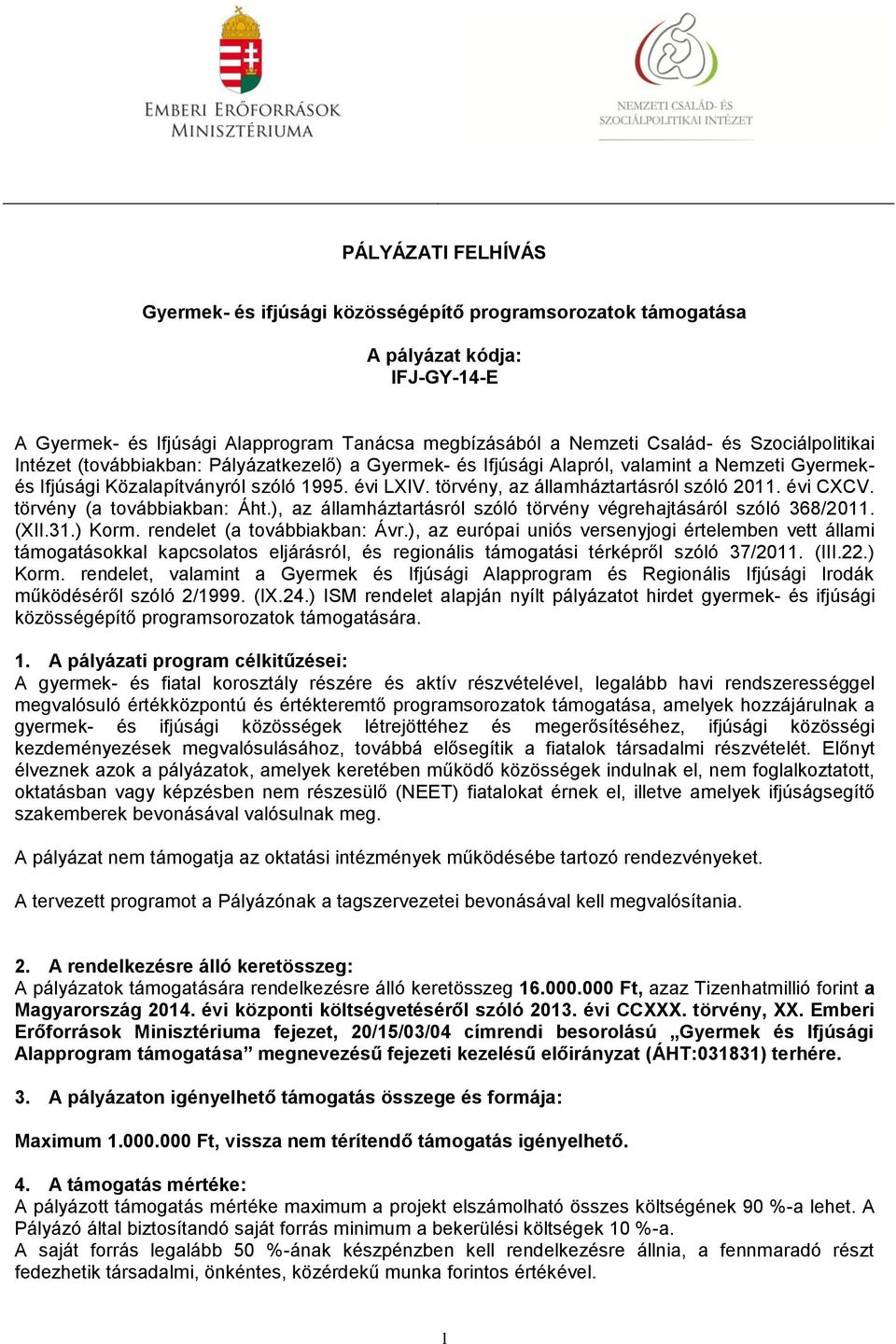 törvény, az államháztartásról szóló 2011. évi CXCV. törvény (a továbbiakban: Áht.), az államháztartásról szóló törvény végrehajtásáról szóló 368/2011. (XII.31.) Korm. rendelet (a továbbiakban: Ávr.