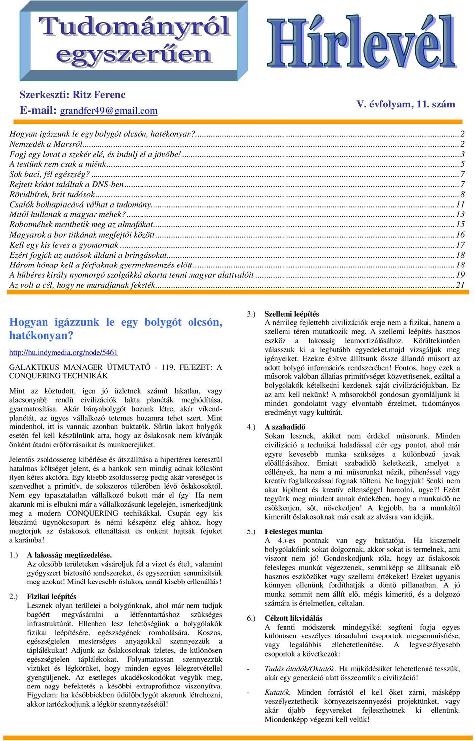 ..8 Csalók bolhapiacává válhat a tudomány...11 Mitıl hullanak a magyar méhek?...13 Robotméhek menthetik meg az almafákat...15 Magyarok a bor titkának megfejtıi között.