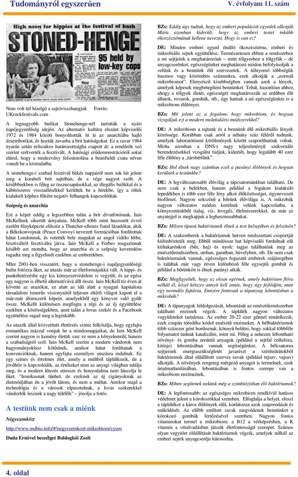 Az alternatív kultúra elszánt képviselıi 1972 és 1984 között bonyolították itt le az anarchiába hajló dzsemborikat, és hozták zavarba a brit hatóságokat.