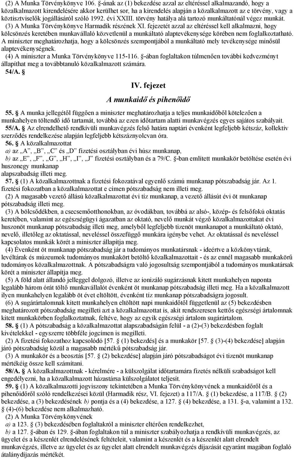 jogállásáról szóló 1992. évi XXIII. törvény hatálya alá tartozó munkáltatónál végez munkát. (3) A Munka Törvénykönyve Harmadik részének XI.