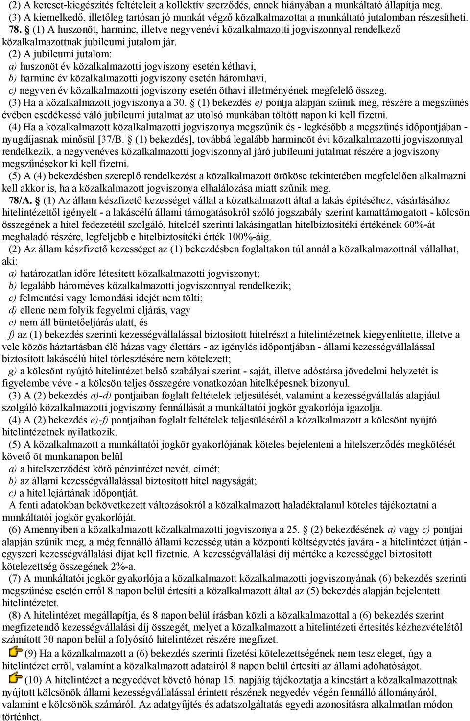 (1) A huszonöt, harminc, illetve negyvenévi közalkalmazotti jogviszonnyal rendelkező közalkalmazottnak jubileumi jutalom jár.