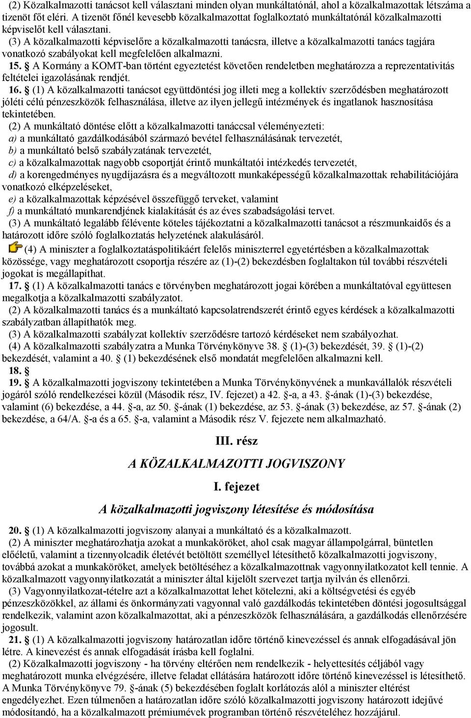 (3) A közalkalmazotti képviselőre a közalkalmazotti tanácsra, illetve a közalkalmazotti tanács tagjára vonatkozó szabályokat kell megfelelően alkalmazni. 15.