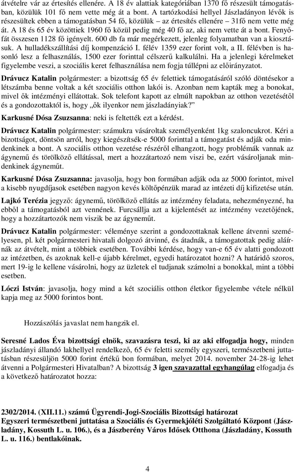 A 18 és 65 év közöttiek 1960 fő közül pedig még 40 fő az, aki nem vette át a bont. Fenyőfát összesen 1128 fő igényelt. 600 db fa már megérkezett, jelenleg folyamatban van a kiosztásuk.