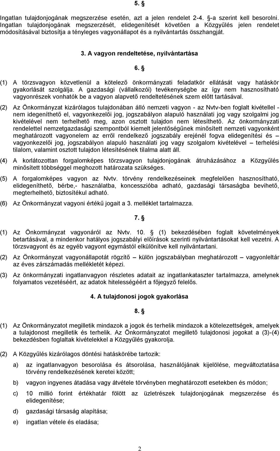 A vagyon rendeltetése, nyilvántartása 6. (1) A törzsvagyon közvetlenül a kötelező önkormányzati feladatkör ellátását vagy hatáskör gyakorlását szolgálja.